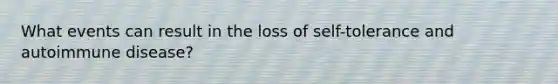 What events can result in the loss of self-tolerance and autoimmune disease?