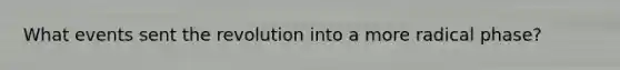 What events sent the revolution into a more radical phase?