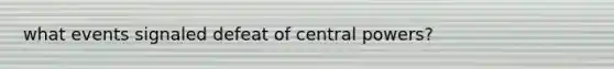 what events signaled defeat of central powers?