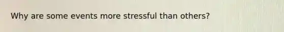 Why are some events more stressful than others?