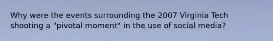 Why were the events surrounding the 2007 Virginia Tech shooting a "pivotal moment" in the use of social media?