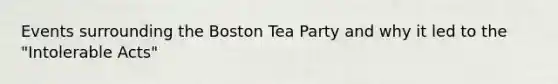 Events surrounding the Boston Tea Party and why it led to the "Intolerable Acts"