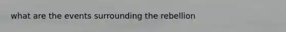 what are the events surrounding the rebellion