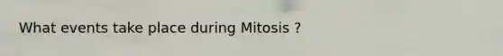 What events take place during Mitosis ?