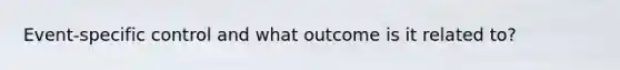 Event-specific control and what outcome is it related to?