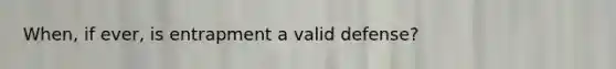 When, if ever, is entrapment a valid defense?