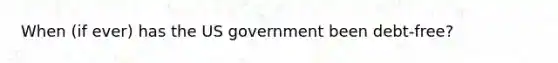 When (if ever) has the US government been debt-free?