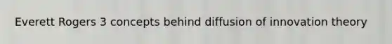 Everett Rogers 3 concepts behind diffusion of innovation theory