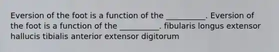 Eversion of the foot is a function of the __________. Eversion of the foot is a function of the __________. fibularis longus extensor hallucis tibialis anterior extensor digitorum