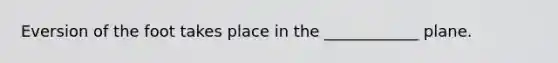 Eversion of the foot takes place in the ____________ plane.