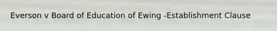 Everson v Board of Education of Ewing -Establishment Clause