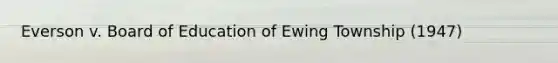 Everson v. Board of Education of Ewing Township (1947)