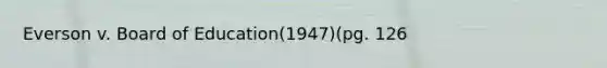 Everson v. Board of Education(1947)(pg. 126