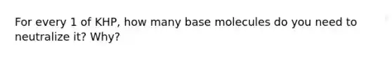 For every 1 of KHP, how many base molecules do you need to neutralize it? Why?