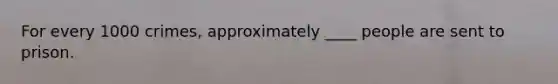 For every 1000 crimes, approximately ____ people are sent to prison.