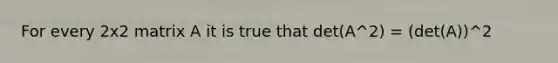 For every 2x2 matrix A it is true that det(A^2) = (det(A))^2