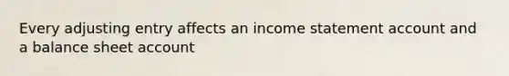 Every adjusting entry affects an <a href='https://www.questionai.com/knowledge/kCPMsnOwdm-income-statement' class='anchor-knowledge'>income statement</a> account and a balance sheet account