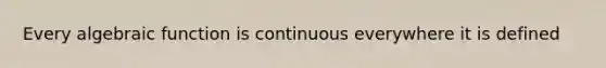 Every algebraic function is continuous everywhere it is defined