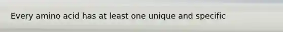 Every amino acid has at least one unique and specific