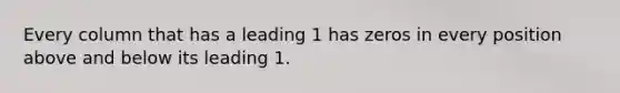 Every column that has a leading 1 has zeros in every position above and below its leading 1.