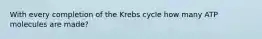 With every completion of the Krebs cycle how many ATP molecules are made?