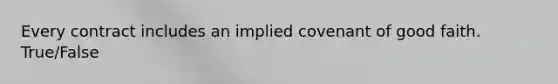 Every contract includes an implied covenant of good faith. True/False