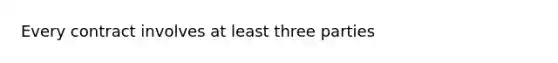 Every contract involves at least three parties