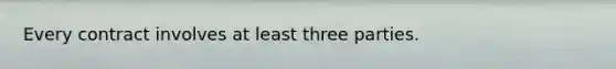 Every contract involves at least three parties.