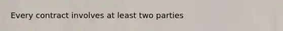 Every contract involves at least two parties