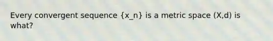 Every convergent sequence (x_n) is a metric space (X,d) is what?