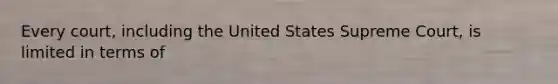 Every court, including the United States Supreme Court, is limited in terms of