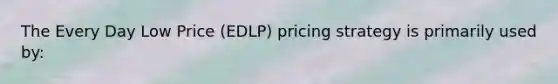 The Every Day Low Price (EDLP) pricing strategy is primarily used by: