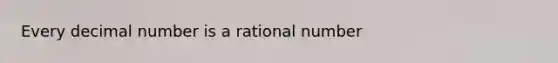 Every decimal number is a rational number