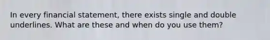 In every financial statement, there exists single and double underlines. What are these and when do you use them?