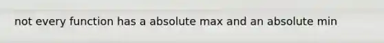 not every function has a absolute max and an absolute min