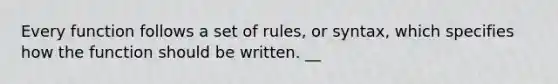 Every function follows a set of rules, or syntax, which specifies how the function should be written. __