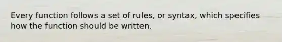 Every function follows a set of rules, or syntax, which specifies how the function should be written.