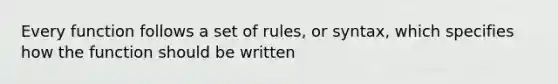 Every function follows a set of rules, or syntax, which specifies how the function should be written