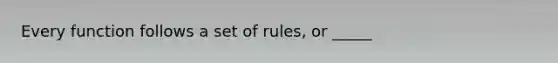 Every function follows a set of rules, or _____