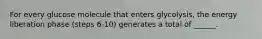 For every glucose molecule that enters glycolysis, the energy liberation phase (steps 6-10) generates a total of ______.