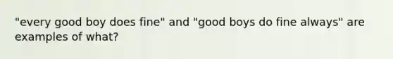 "every good boy does fine" and "good boys do fine always" are examples of what?