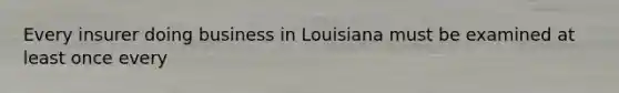 Every insurer doing business in Louisiana must be examined at least once every