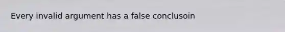 Every invalid argument has a false conclusoin