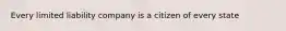 Every limited liability company is a citizen of every state