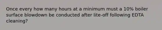 Once every how many hours at a minimum must a 10% boiler surface blowdown be conducted after lite-off following EDTA cleaning?