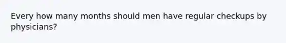 Every how many months should men have regular checkups by physicians?