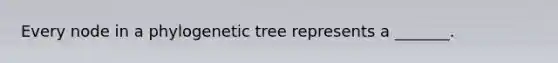 Every node in a phylogenetic tree represents a _______.