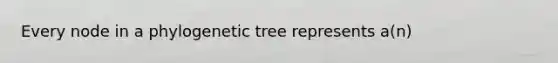 Every node in a phylogenetic tree represents a(n)