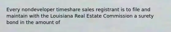 Every nondeveloper timeshare sales registrant is to file and maintain with the Louisiana Real Estate Commission a surety bond in the amount of