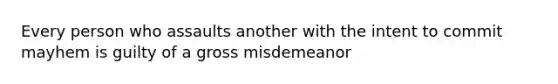 Every person who assaults another with the intent to commit mayhem is guilty of a gross misdemeanor